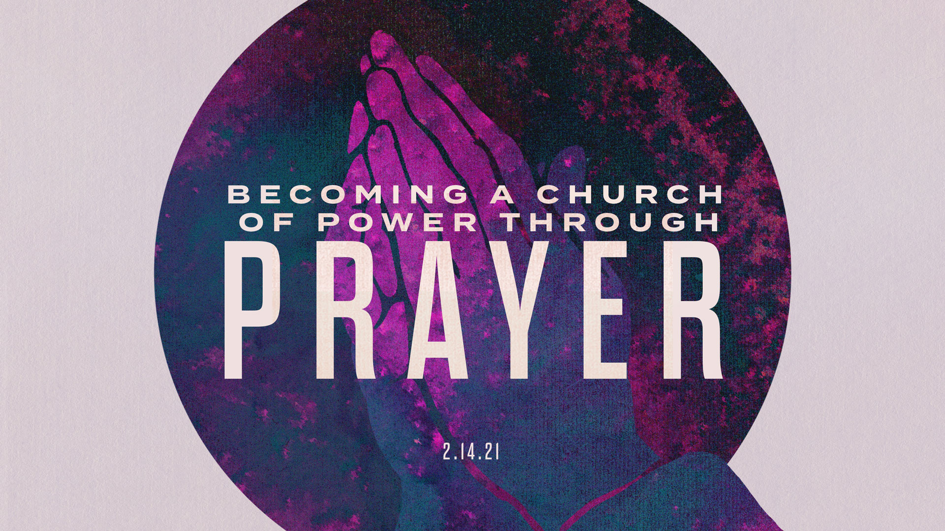 Becoming A Church Of Power Through Prayer 2.14.2021